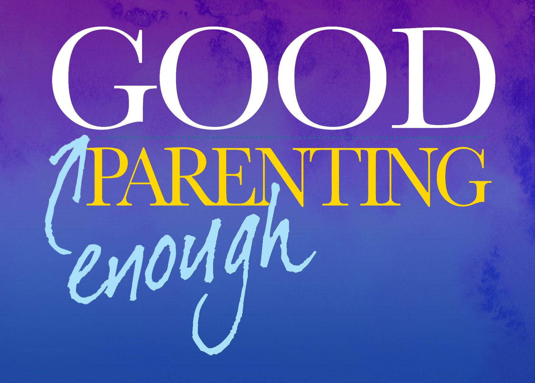 Good Enough Parenting: Unlocking Your Full Potential as a Parent